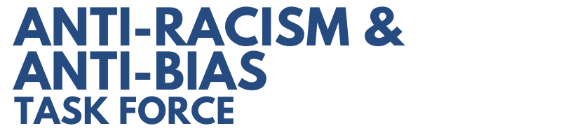Anti-Racism and Anti-Bias Task Force Anti-Racism and Anti-Bias Task Force